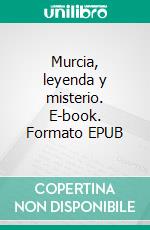 Murcia, leyenda y misterio. E-book. Formato EPUB