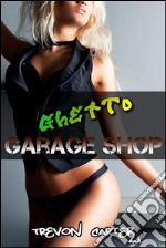 Ghetto Garage Shop (Interracial Gangbang Erotica). E-book. Formato EPUB ebook