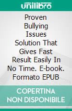 Proven Bullying Issues Solution That Gives Fast Result Easily In No Time. E-book. Formato EPUB ebook