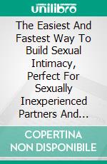 The Easiest And Fastest Way To Build Sexual Intimacy, Perfect For Sexually Inexperienced Partners And Married Couples. E-book. Formato EPUB ebook di Mohamed Fofana