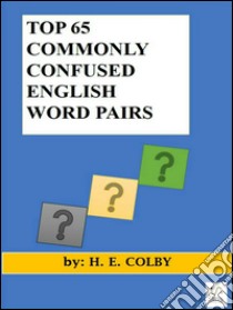 Top 65 commonly confused english word pairs. E-book. Formato Mobipocket ebook di H.e. Colby