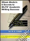 Wham media's 6 secrets to IELTS academic writing success. E-book. Formato Mobipocket ebook