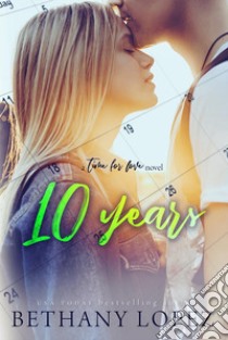 10 Years (Time for Love, book 5). E-book. Formato Mobipocket ebook di Bethany Lopez