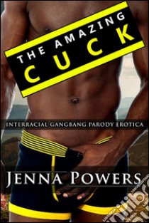 The Amazing Cuck (Interracial Gangbang Husband Humiliation Erotica). E-book. Formato EPUB ebook di Jenna Powers