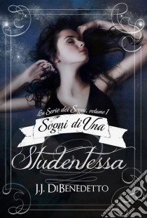 Sogni Di Una Studentessa. E-book. Formato EPUB ebook di J.J. DiBenedetto