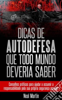 Dicas De Autodefesa Que Todo Mundo Deveria Saber. E-book. Formato EPUB ebook di Neal Martin