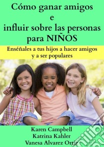 Cómo Ganar Amigos E Influir Sobre Las Personas Para Niños. E-book. Formato Mobipocket ebook di Karen Campbell