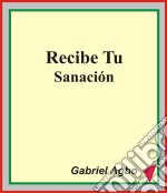 Recibe Tu Sanación. E-book. Formato Mobipocket ebook