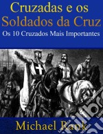 Cruzadas E Os Soldados Da Cruz: Os 10 Cruzados Mais Importantes. E-book. Formato Mobipocket ebook