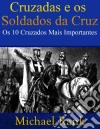 Cruzadas E Os Soldados Da Cruz: Os 10 Cruzados Mais Importantes. E-book. Formato Mobipocket ebook