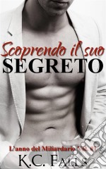 Scoprendo Il Suo Segreto - L’Anno Del Miliardario Vol. #1. E-book. Formato EPUB ebook