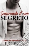 Scoprendo Il Suo Segreto - L’Anno Del Miliardario Vol. #1. E-book. Formato EPUB ebook di K.C. Falls