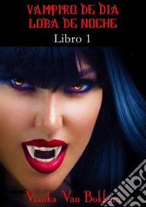 Historia De Una Maldición: Vampiro De Día, Loba De Noche.  Libro 1. E-book. Formato EPUB ebook di Vianka Van Bokkem