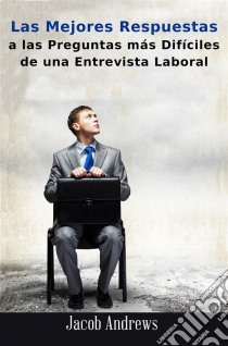 Las Mejores Respuestas A Las Preguntas Más Difíciles De Una Entrevista Laboral. E-book. Formato Mobipocket ebook di Jacob Andrews