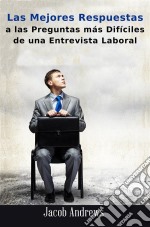 Las Mejores Respuestas A Las Preguntas Más Difíciles De Una Entrevista Laboral. E-book. Formato EPUB ebook