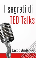 I Segreti Di Ted Talks. E-book. Formato Mobipocket ebook