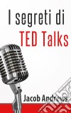 I Segreti Di Ted Talks. E-book. Formato Mobipocket ebook di Jacob Andrews