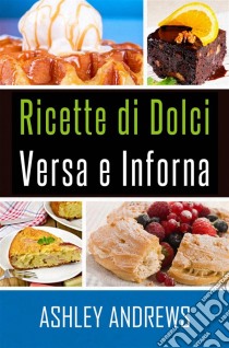 Ricette Di Dolci Versa E Inforna. E-book. Formato EPUB ebook di Ashley Andrews