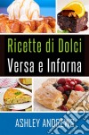 Ricette Di Dolci Versa E Inforna. E-book. Formato Mobipocket ebook di Ashley Andrews