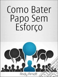 Como Bater Papo Sem Esforço. E-book. Formato EPUB ebook