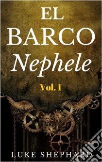 La Nave Nephele Volumen Uno – El Taller Congelado. E-book. Formato EPUB ebook di Luke Shephard