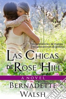 Las Chicas De Rose Hill. E-book. Formato Mobipocket ebook di Bernadette Walsh