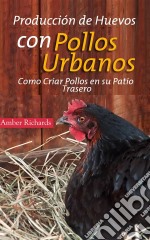 Producción De Huevos Con Pollos Urbanos. Como Criar Pollos En Su Patio Trasero. E-book. Formato EPUB ebook