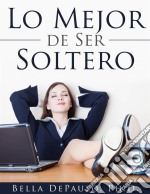 Lo Mejor De Ser Soltero. E-book. Formato Mobipocket ebook