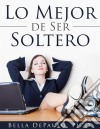 Lo Mejor De Ser Soltero. E-book. Formato Mobipocket ebook