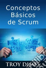 Conceptos Básicos De Scrum: Desarrollo De Software Agile Y Manejo De Proyectos Agile. E-book. Formato Mobipocket ebook