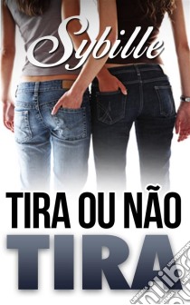 Tira Ou Não Tira. E-book. Formato Mobipocket ebook di Sybille