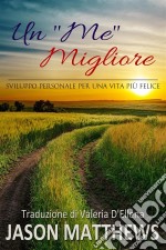 Un 'me' Migliore - Sviluppo Personale Per Una Vita Più Felice. E-book. Formato Mobipocket ebook