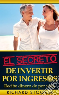 El Secreto De Invertir Por Ingresos. E-book. Formato EPUB ebook di Richard Stooker