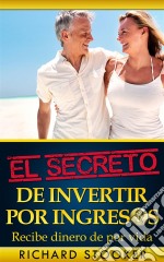 El Secreto De Invertir Por Ingresos. E-book. Formato Mobipocket