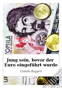 Jung Sein, Bevor Der Euro Eingeführt Wurde. E-book. Formato Mobipocket ebook di Claudio Ruggeri