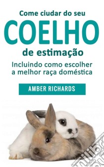 Como Cuidar De Seu Coelho De Estimação. E-book. Formato EPUB ebook di Amber Richards