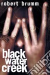 Black Water Creek. E-book. Formato Mobipocket ebook di Robert Brumm