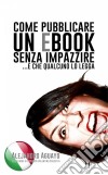 Come Pubblicare Un Ebook Senza Impazzire. E Che Qualcuno Lo Legga. E-book. Formato Mobipocket ebook