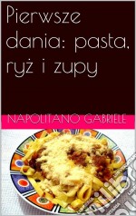 Pierwsze Dania: Pasta, Ryz I Zupy. E-book. Formato Mobipocket