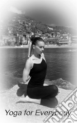 Yoga For Everybody - 10 Positions To Start Practicing Yoga. E-book. Formato Mobipocket ebook