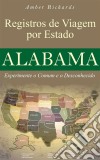 Registros De Viagem Por Estado Alabama Experimente O Comum E O Desconhecido. E-book. Formato EPUB ebook