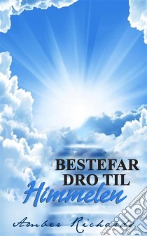 Bestefar Dro Til Himmelen. E-book. Formato EPUB ebook di Amber Richards