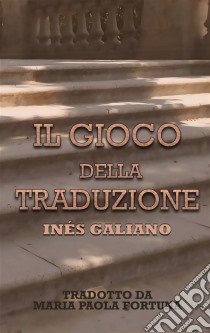 Il Gioco Della Traduzione. E-book. Formato EPUB ebook di Inés Galiano