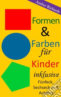 Formen & Farben Für Kinder - Inklusive Fünfeck, Sechseck Und Achteck. E-book. Formato EPUB ebook di Amber Richards