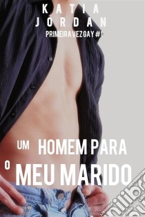 Um Homem Para O Meu Marido. E-book. Formato EPUB ebook di Katia Jordan