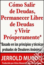 Cómo Salir De Deudas, Permanecer Libre De Deudas Y Vivir Prósperamente. E-book. Formato EPUB ebook