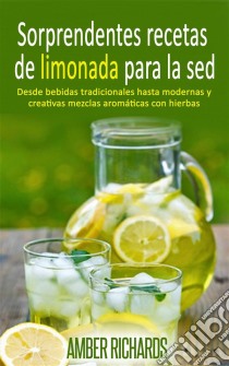 Sorprendentes Recetas De Limonada Para La Sed. E-book. Formato EPUB ebook di Amber Richards