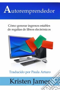 Autoremprendedor: Cómo Generar Ingresos Estables De Regalías De Libros Electrónicos. E-book. Formato EPUB ebook di Kristen James