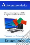 Autoremprendedor: Cómo Generar Ingresos Estables De Regalías De Libros Electrónicos. E-book. Formato Mobipocket ebook