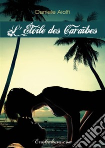 L'étoile Des Caraïbes. E-book. Formato EPUB ebook di Daniele Aiolfi